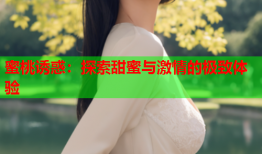 蜜桃诱惑：探索甜蜜与激情的极致体验
