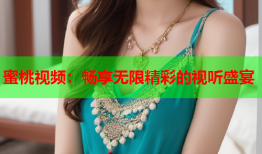 蜜桃视频：畅享无限精彩的视听盛宴